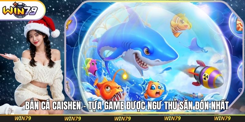 Bắn Cá Caishen – Tựa Game Được Ngư Thủ Săn Đón Nhất