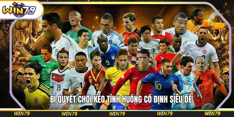 Bí quyết chơi kèo tình huống cố định siêu dễ