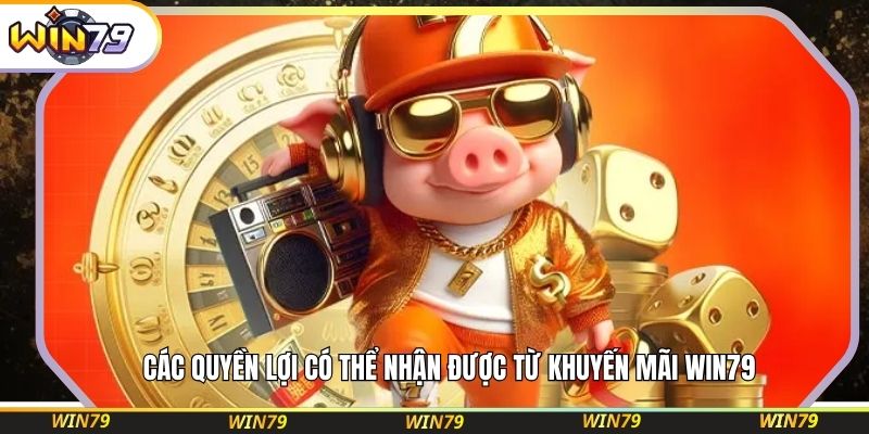 Các quyền lợi có thể nhận được từ khuyến mãi WIN79