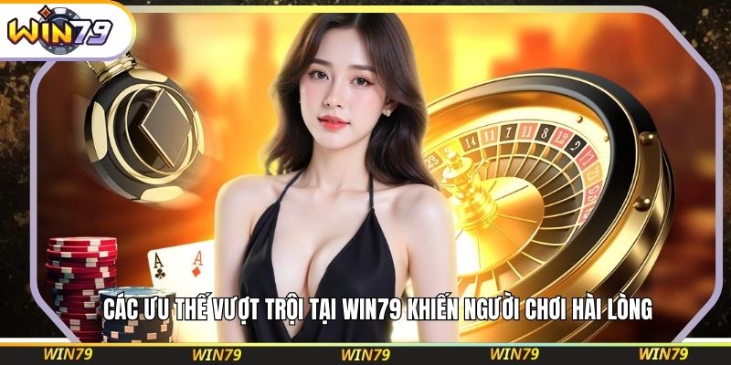 Các ưu thế vượt trội tại WIN79 khiến người chơi hài lòng