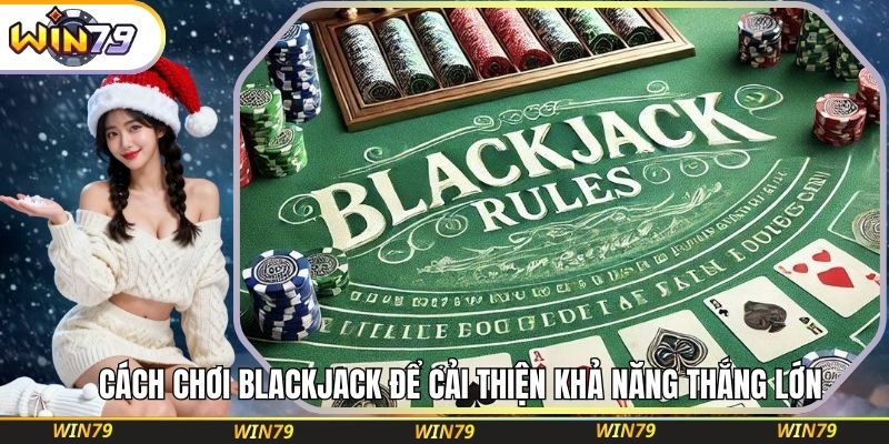 Cách Chơi Blackjack Để Cải Thiện Khả Năng Thắng Lớn