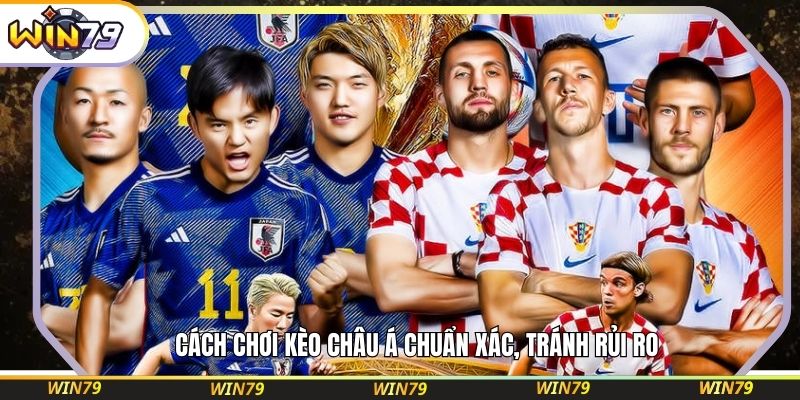 Cách chơi kèo Châu Á chuẩn xác, tránh rủi ro