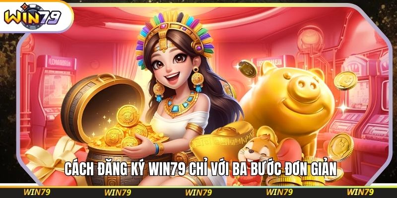 Cách đăng ký WIN79 chỉ với ba bước đơn giản