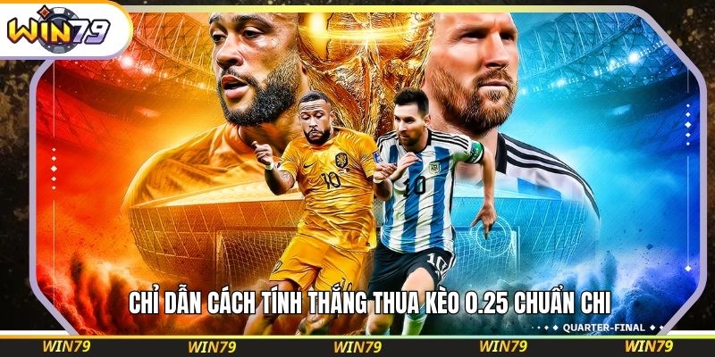Chỉ dẫn cách tính thắng thua kèo 0.25 chuẩn chi