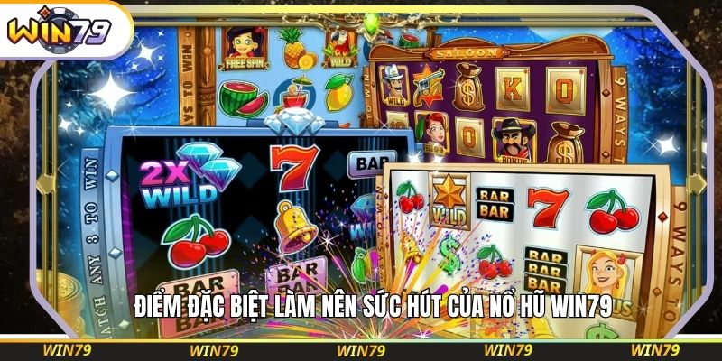 Điểm đặc biệt làm nên sức hút của nổ hũ WIN79