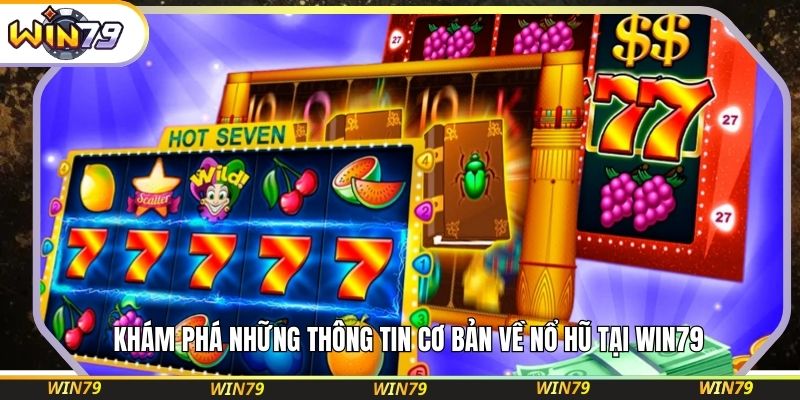 Khám phá những thông tin cơ bản về nổ hũ tại WIN79