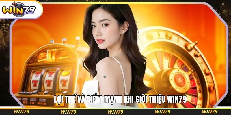 Lợi thế và điểm mạnh khi giới thiệu WIN79