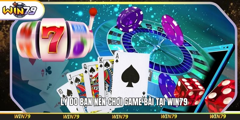 Lý do bạn nên chơi game bài tại WIN79