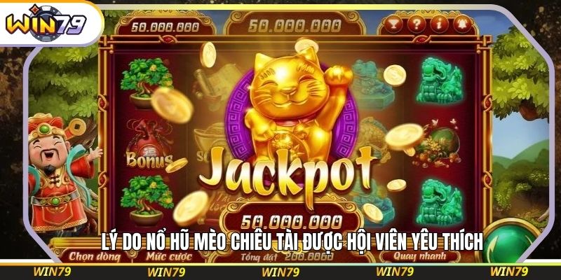 Lý do nổ hũ Mèo Chiêu Tài được hội viên yêu thích