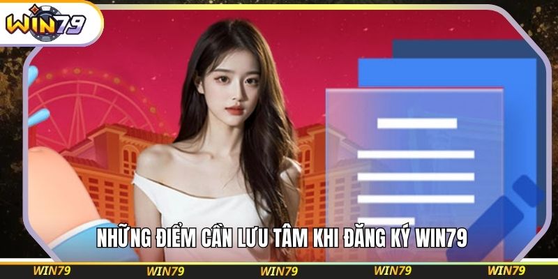 Những điểm cần lưu tâm khi đăng ký WIN79