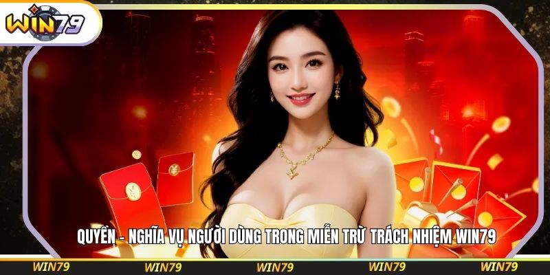 Quyền – nghĩa vụ người dùng trong miễn trừ trách nhiệm WIN79