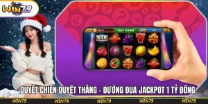 Quyết Chiến Quyết Thắng – Đường Đua Jackpot 1 Tỷ Đồng