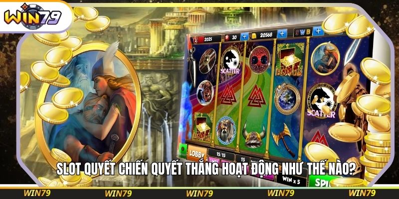 Slot Quyết Chiến Quyết Thắng hoạt động như thế nào?